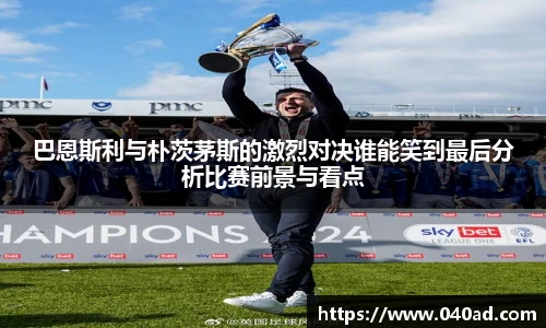 巴恩斯利与朴茨茅斯的激烈对决谁能笑到最后分析比赛前景与看点