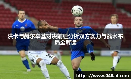 洪卡与赫尔辛基对决前瞻分析双方实力与战术布局全解读