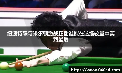 纽波特联与米尔顿激战正酣谁能在这场较量中笑到最后