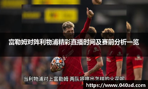 富勒姆对阵利物浦精彩直播时间及赛前分析一览